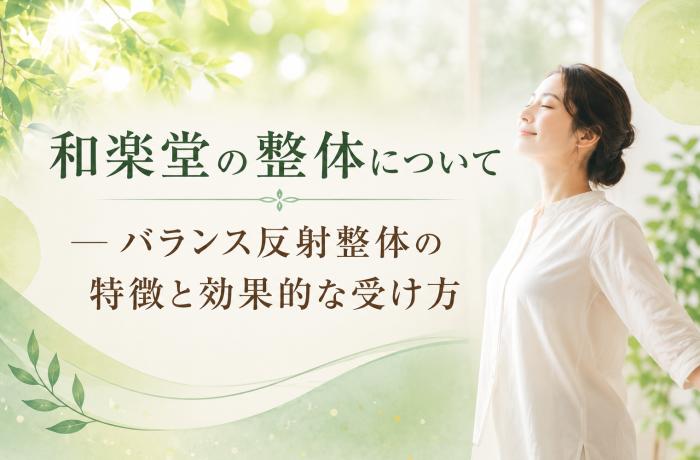和楽堂の整体について ― バランス反射整体の特徴と効果的な受け方